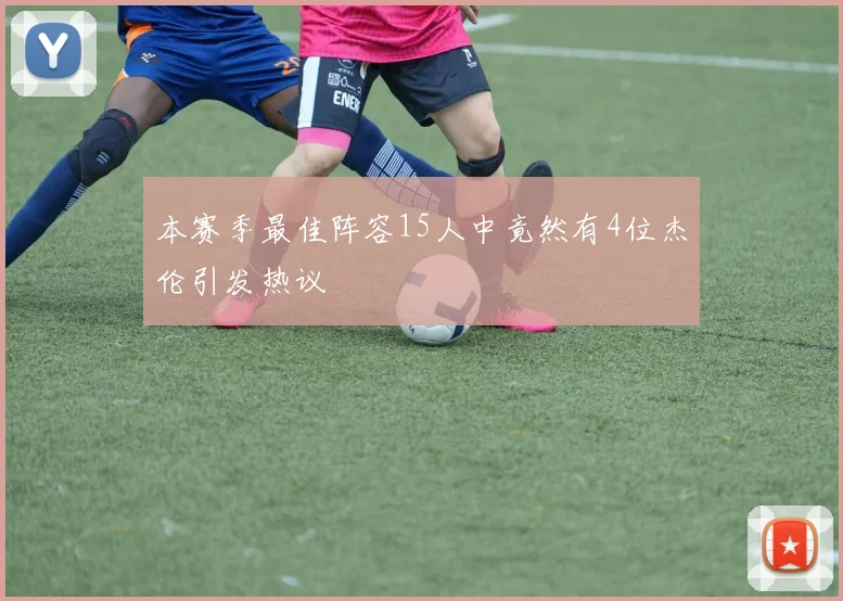 本赛季最佳阵容15人中竟然有4位杰伦引发热议