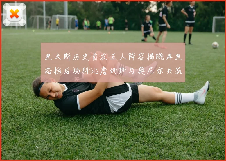 里夫斯历史首发五人阵容揭晓库里搭档后场科比詹姆斯与奥尼尔共筑强阵